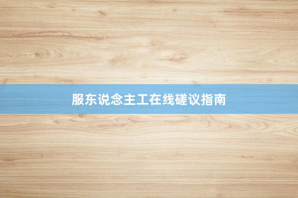 服东说念主工在线磋议指南